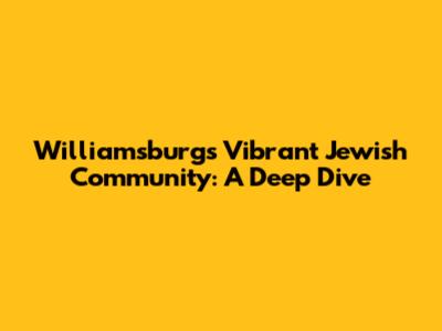 Williamsburg's Vibrant Jewish Community: A Deep Dive