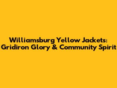 Williamsburg Yellow Jackets: Gridiron Glory & Community Spirit