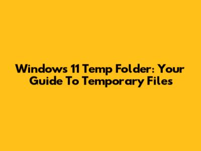 Windows 11 Temp Folder: Your Guide To Temporary Files