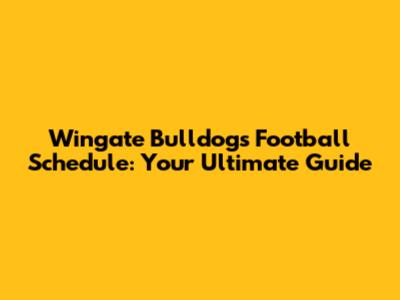 Wingate Bulldogs Football Schedule: Your Ultimate Guide
