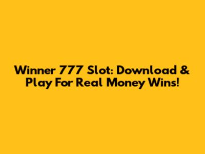 Winner 777 Slot: Download & Play For Real Money Wins!