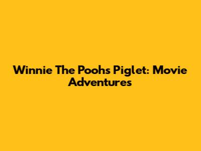 Winnie The Pooh's Piglet: Movie Adventures