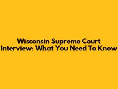 Wisconsin Supreme Court Interview: What You Need To Know