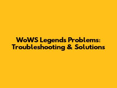 WoWS Legends Problems: Troubleshooting & Solutions