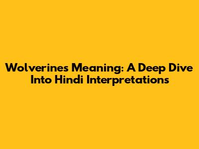 Wolverine's Meaning: A Deep Dive Into Hindi Interpretations