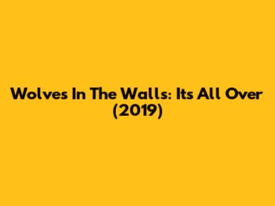 Wolves In The Walls: It's All Over (2019)