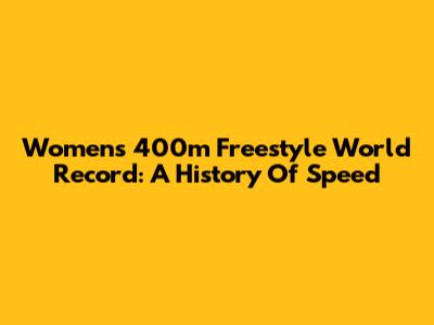 Women's 400m Freestyle World Record: A History Of Speed