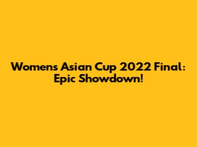 Women's Asian Cup 2022 Final: Epic Showdown!