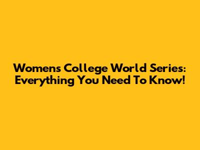 Women's College World Series: Everything You Need To Know!