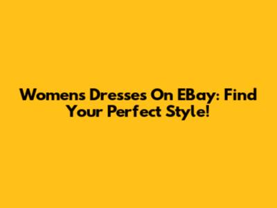 Women's Dresses On EBay: Find Your Perfect Style!