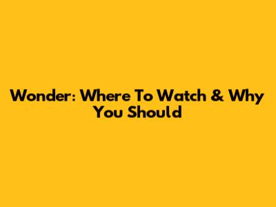 Wonder: Where To Watch & Why You Should