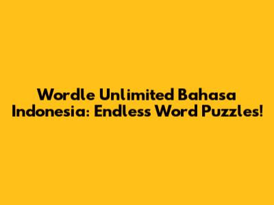 Wordle Unlimited Bahasa Indonesia: Endless Word Puzzles!