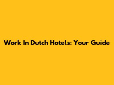 Work In Dutch Hotels: Your Guide