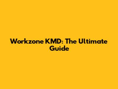 Workzone KMD: The Ultimate Guide