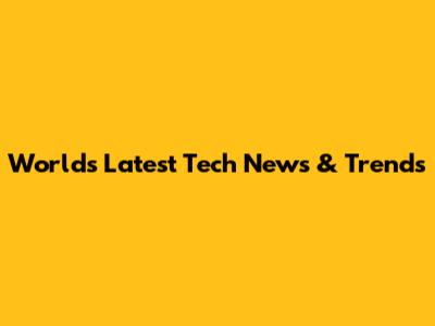 World's Latest Tech News & Trends