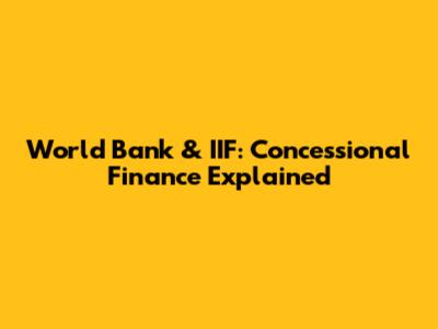 World Bank & IIF: Concessional Finance Explained
