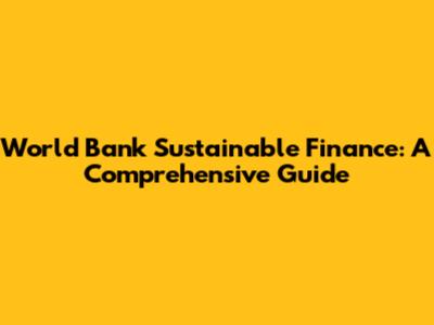 World Bank Sustainable Finance: A Comprehensive Guide