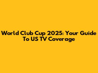 World Club Cup 2025: Your Guide To US TV Coverage