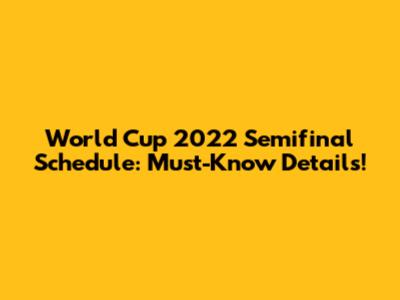World Cup 2022 Semifinal Schedule: Must-Know Details!