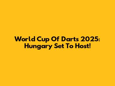 World Cup Of Darts 2025: Hungary Set To Host!