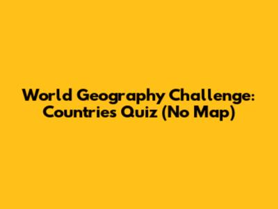 World Geography Challenge: Countries Quiz (No Map)