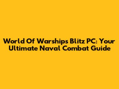 World Of Warships Blitz PC: Your Ultimate Naval Combat Guide
