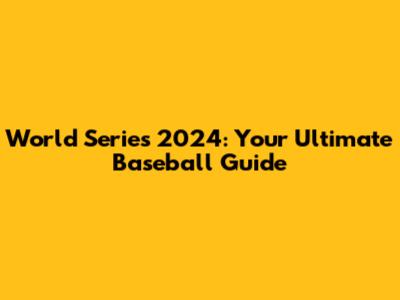 World Series 2024: Your Ultimate Baseball Guide