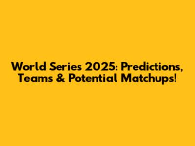 World Series 2025: Predictions, Teams & Potential Matchups!