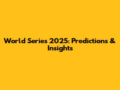 World Series 2025: Predictions & Insights