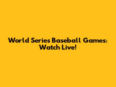 World Series Baseball Games: Watch Live!