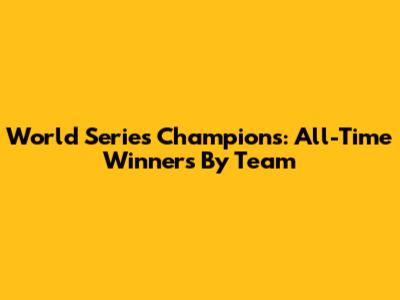 World Series Champions: All-Time Winners By Team
