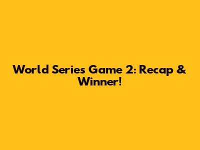 World Series Game 2: Recap & Winner!
