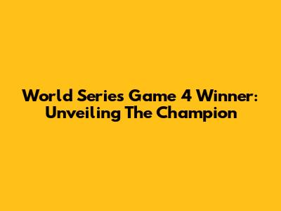 World Series Game 4 Winner: Unveiling The Champion