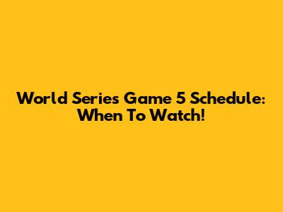 World Series Game 5 Schedule: When To Watch!