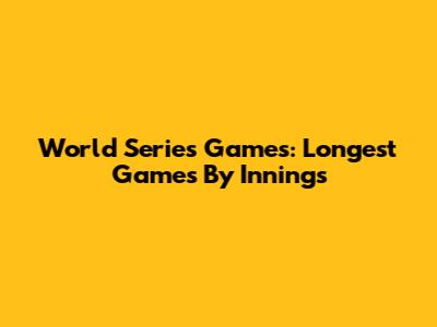 World Series Games: Longest Games By Innings