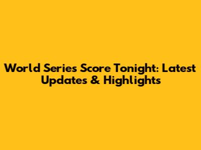 World Series Score Tonight: Latest Updates & Highlights