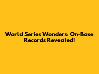 World Series Wonders: On-Base Records Revealed!