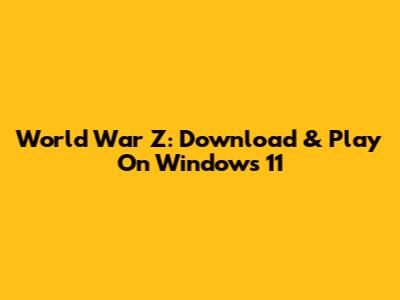 World War Z: Download & Play On Windows 11