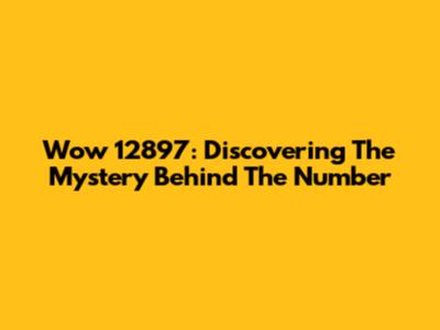Wow 12897: Discovering The Mystery Behind The Number