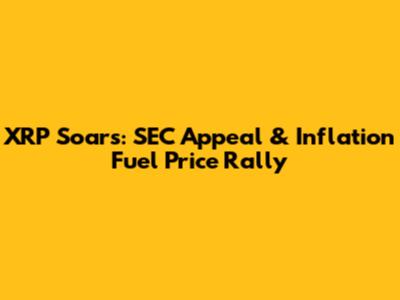 XRP Soars: SEC Appeal & Inflation Fuel Price Rally
