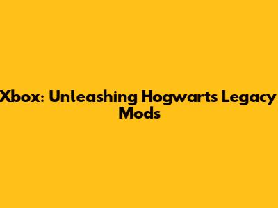 Xbox: Unleashing Hogwarts Legacy Mods