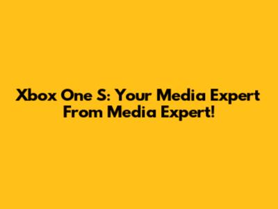 Xbox One S: Your Media Expert From Media Expert!