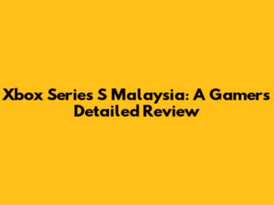 Xbox Series S Malaysia: A Gamer's Detailed Review