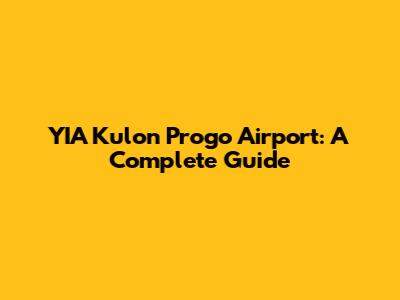 YIA Kulon Progo Airport: A Complete Guide