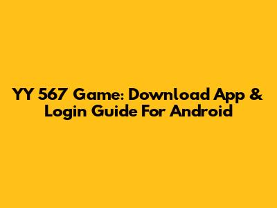 YY 567 Game: Download App & Login Guide For Android