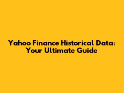 Yahoo Finance Historical Data: Your Ultimate Guide