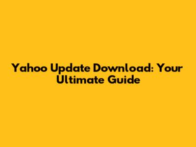 Yahoo Update Download: Your Ultimate Guide
