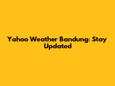 Yahoo Weather Bandung: Stay Updated