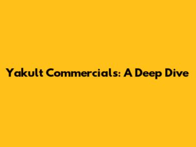 Yakult Commercials: A Deep Dive