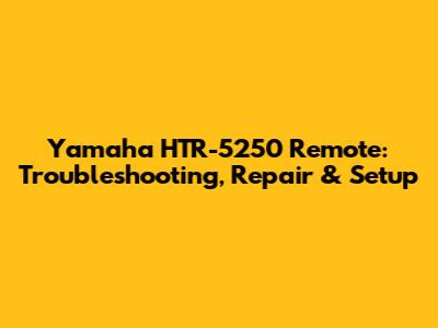 Yamaha HTR-5250 Remote: Troubleshooting, Repair & Setup